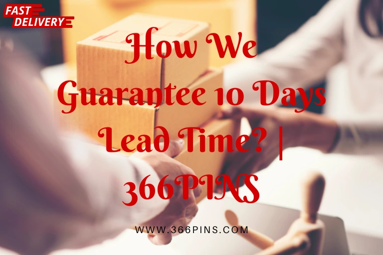 how we guarantee 10days lead time-366pins